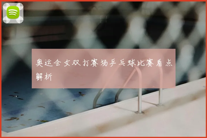 奥运会女双打赛场乒乓球比赛看点解析