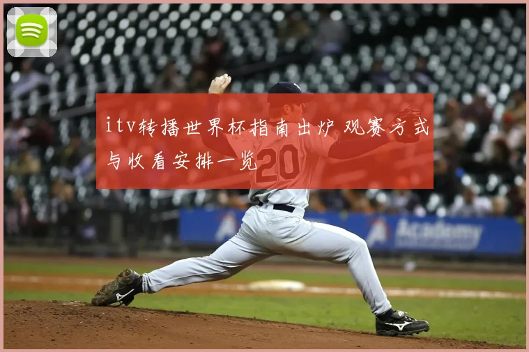 itv转播世界杯指南出炉 观赛方式与收看安排一览