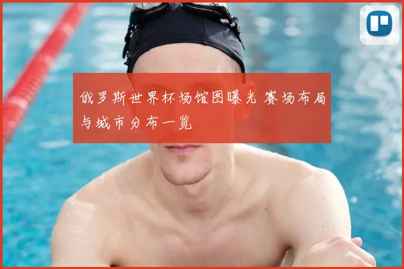 俄罗斯世界杯场馆图曝光 赛场布局与城市分布一览