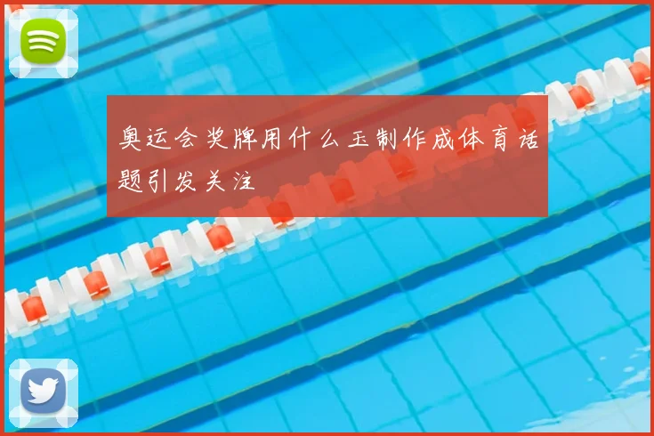奥运会奖牌用什么玉制作成体育话题引发关注