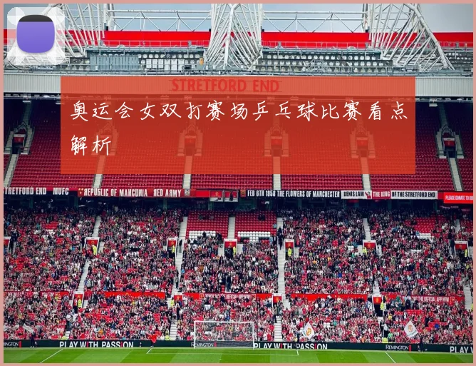 奥运会女双打赛场乒乓球比赛看点解析