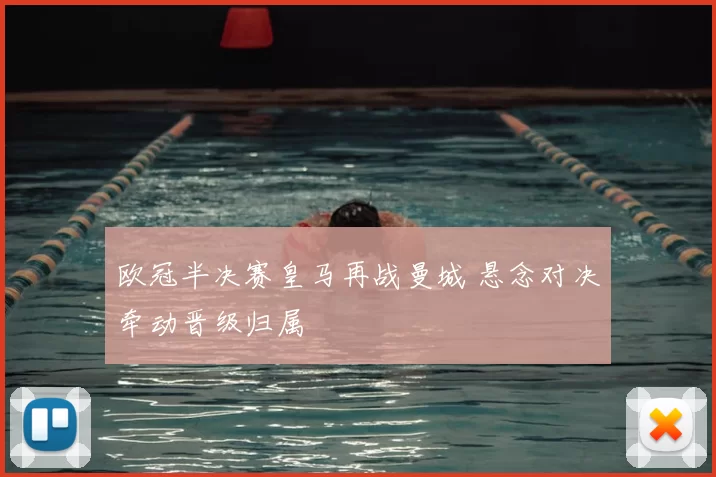 欧冠半决赛皇马再战曼城 悬念对决牵动晋级归属