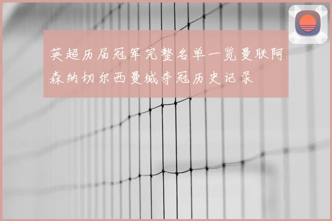 英超历届冠军完整名单一览曼联阿森纳切尔西曼城夺冠历史记录