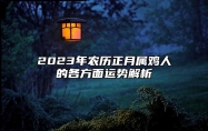 2023年农历正月属鸡人的各方面运势解析