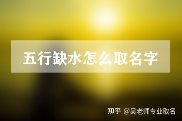 五行缺水和木怎么取名起名要符合自己的五行喜忌