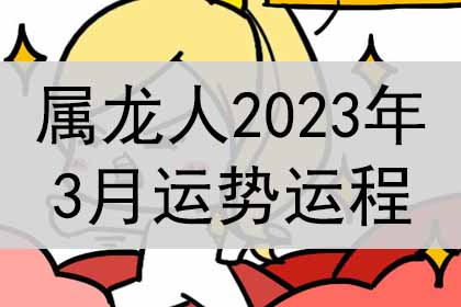 属龙人2023年3月运势运程怎么样？十二生肖