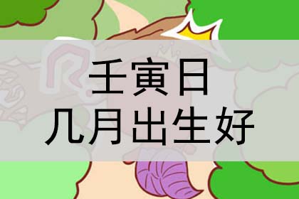 壬寅日生于各月分析如何？日几月出生好