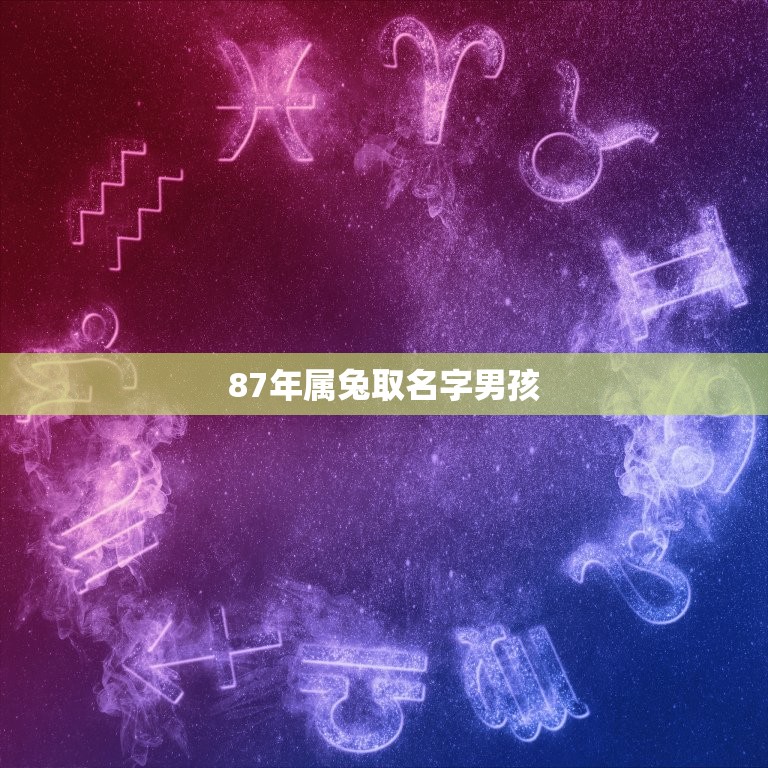 87年属兔取名字男孩(如何为你的宝宝取一个好听的名字)